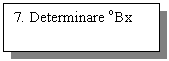 Text Box: 7. Determinare oBx