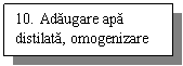 Text Box: 10. Adaugare apa distilata, omogenizare

