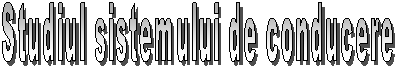 Studiul sistemului de conducere
