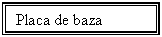 Text Box: Placa de baza