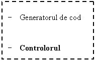 Text Box: -	Generatorul de cod


-	Controlorul
