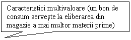 Rectangular Callout: Caracteristici multivaloare (un bon de consum serveste la eliberarea din magazie a mai multor materii prime)