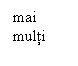 Text Box: mai multi 

la unul
