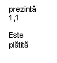 Text Box: prezinta
1,1

Este 
platita
