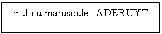 Text Box: sirul cu majuscule=ADERUYT