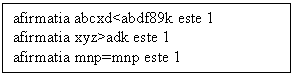 Text Box: afirmatia abcxd<abdf89k este 1
afirmatia xyz>adk este 1
afirmatia mnp=mnp este 1
