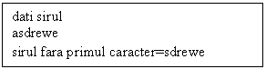 Text Box: dati sirul
asdrewe
sirul fara primul caracter=sdrewe
