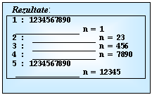 Text Box: 	Rezultate:
1 : 1234567890
 _______________ n = 1
2 :  _______________ n = 23
3 :  _______________ n = 456
4 :  _______________ n = 7890
5 : 1234567890
 _______________ n = 12345

