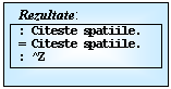 Text Box: 	Rezultate:
: Citeste spatiile.
= Citeste spatiile.
: ^Z

