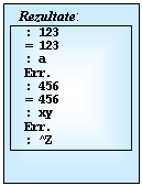 Text Box: 	Rezultate:
 : 123
 = 123
 : a
 Err.
 : 456
 = 456
 : xy
 Err.
 : ^Z

