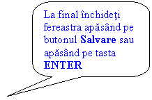 Rounded Rectangular Callout: La final inchideti fereastra apasand pe butonul Salvare sau apasand pe tasta ENTER