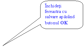 Rounded Rectangular Callout: Inchideti fereastra cu salvare apasand butonul OK