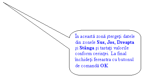 Rounded Rectangular Callout: In aceasta zona stergeti datele din zonele Sus, Jos, Dreapta si Stanga si tastati valorile conform cerintei. La final inchideti fereastra cu butonul de comanda OK