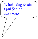 Rounded Rectangular Callout: 1. Intai aleg de aici tipul Sablon document