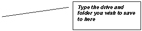 Line Callout 2: Type the drive and folder you wish to save to here