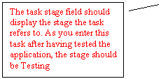 Line Callout 2: The task stage field should display the stage the task refers to. As you enter this task after having tested the application, the stage should be Testing