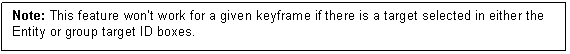 Text Box: Note: This feature won't work for a given keyframe if there is a target selected in either the Entity or group target ID boxes.