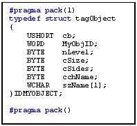 Text Box: #pragma pack(1)
typedef struct tagObject
IDMYOBJECT;

#pragma pack() 

