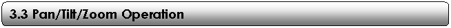 Rounded Rectangle: 3.3 Pan/Tilt/Zoom Operation