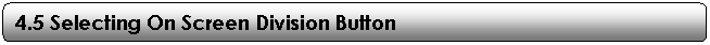 Rounded Rectangle: 4.5 Selecting On Screen Division Button