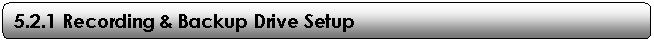 Rounded Rectangle: 5.2.1 Recording & Backup Drive Setup