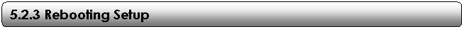 Rounded Rectangle: 5.2.3 Rebooting Setup