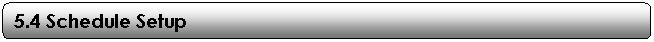 Rounded Rectangle: 5.4 Schedule Setup