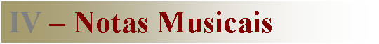 Text Box: IV - Notas Musicais