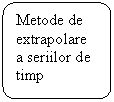 Flowchart: Alternate Process: Metode de extrapolare a seriilor de timp
